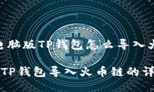 提问：电脑版TP钱包怎么导入火币链？

电脑版TP钱包导入火币链的详细教程