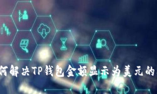  如何解决TP钱包金额显示为美元的问题