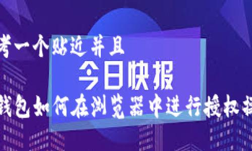 思考一个贴近并且

TP钱包如何在浏览器中进行授权操作