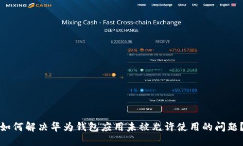 如何解决华为钱包应用未被允许使用的问题？