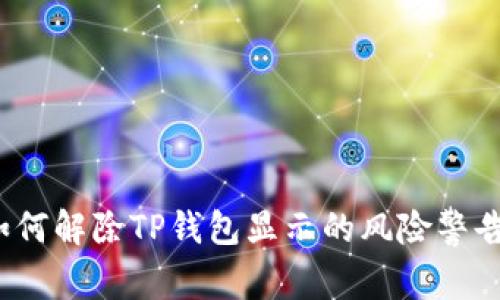 如何解除TP钱包显示的风险警告？