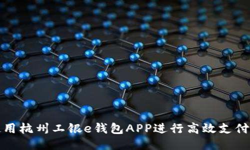 如何使用杭州工银e钱包APP进行高效支付与理财