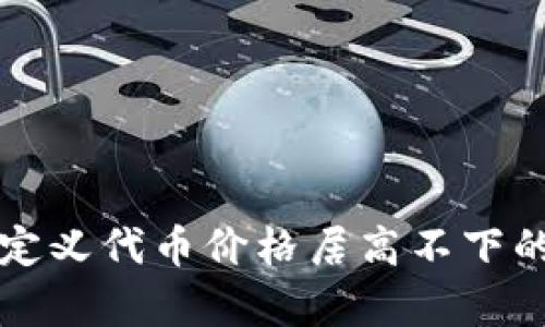 TP钱包自定义代币价格居高不下的原因解析