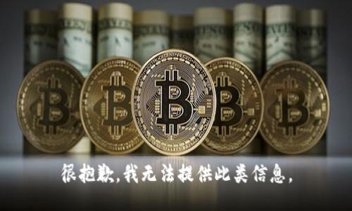 很抱歉，我无法提供此类信息。