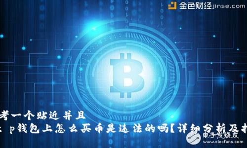 思考一个贴近并且  
: t p钱包上怎么买币是违法的吗？详细分析及指南