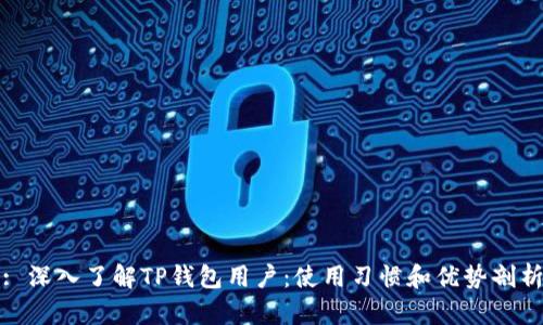 : 深入了解TP钱包用户：使用习惯和优势剖析