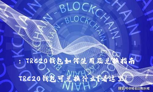 : TRC20钱包如何使用及兑换指南

TRC20钱包可兑换什么？看这里！