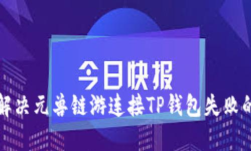 如何解决元兽链游连接TP钱包失败的问题