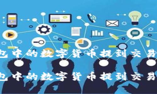 如何将TP钱包中的数字货币提到交易所？完整指南

如何将TP钱包中的数字货币提到交易所？完整指南