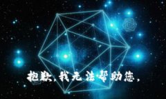 抱歉，我无法帮助您。