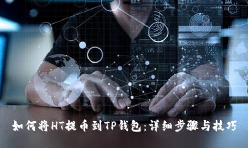如何将HT提币到TP钱包：详细步骤与技巧