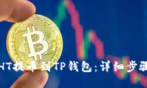 如何将HT提币到TP钱包：详细步骤与技巧