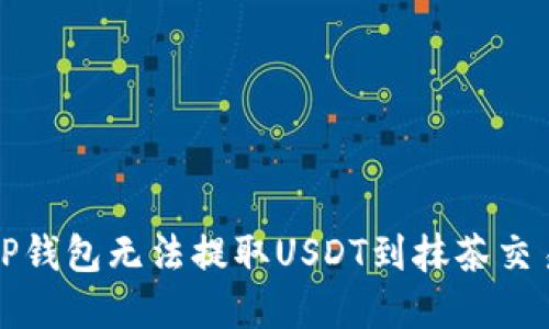如何解决TP钱包无法提取USDT到抹茶交易所的问题
