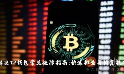 解决TP钱包常见故障指南：快速排查与修复技巧