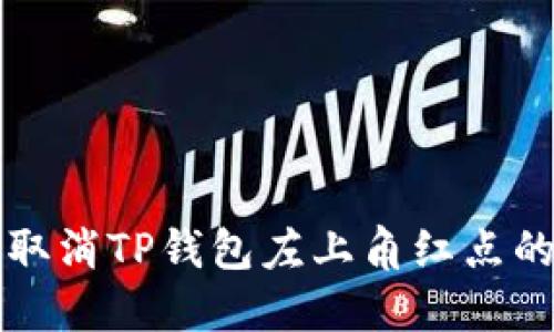 如何取消TP钱包左上角红点的提示