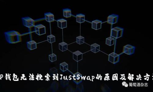 TP钱包无法搜索到JustSwap的原因及解决方法