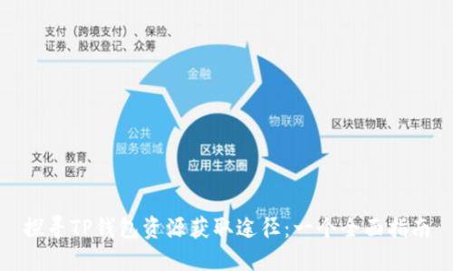 探寻TP钱包资源获取途径：一个全面指南