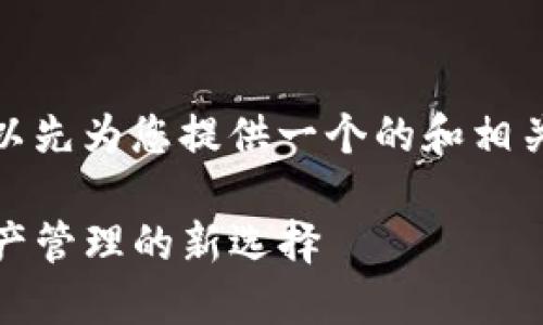 在这里，我们可以先为您提供一个的和相关的关键词格式。

TP钱包：数字资产管理的新选择