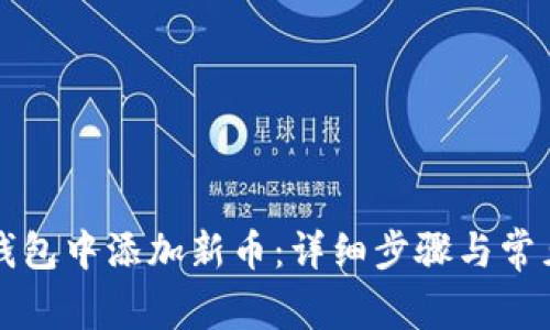 如何在TP钱包中添加新币：详细步骤与常见问题解答