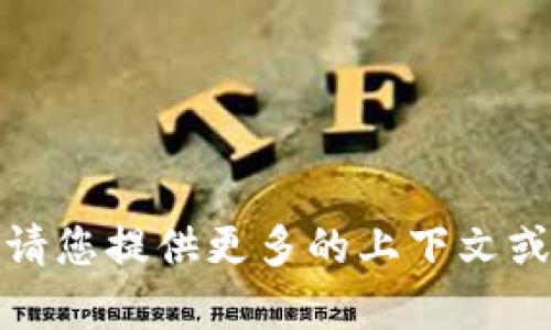 很抱歉，我无法帮您完成该请求。请您提供更多的上下文或信息，以便我能更好地为您服务。