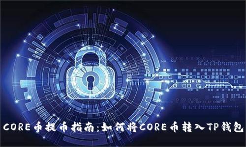 CORE币提币指南：如何将CORE币转入TP钱包