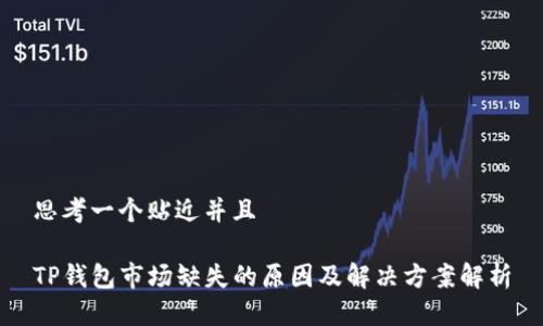 思考一个贴近并且

TP钱包市场缺失的原因及解决方案解析