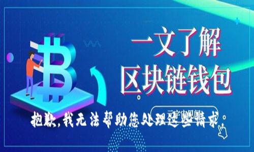 抱歉，我无法帮助您处理这些请求。