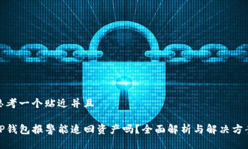 思考一个贴近并且

TP钱包报警能追回资产吗？全面解析与解决方案