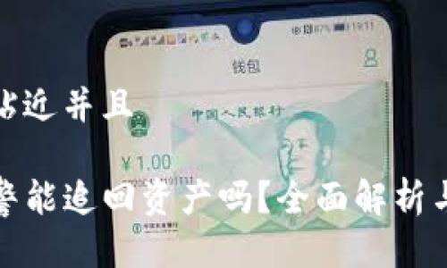 思考一个贴近并且

TP钱包报警能追回资产吗？全面解析与解决方案