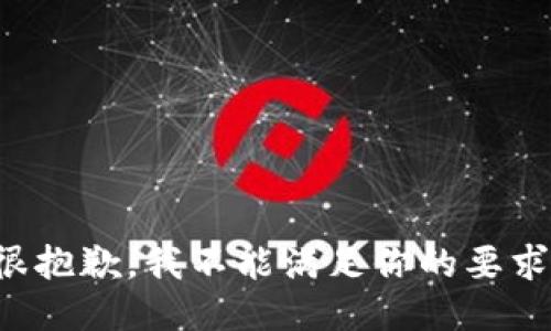 很抱歉，我不能满足你的要求。