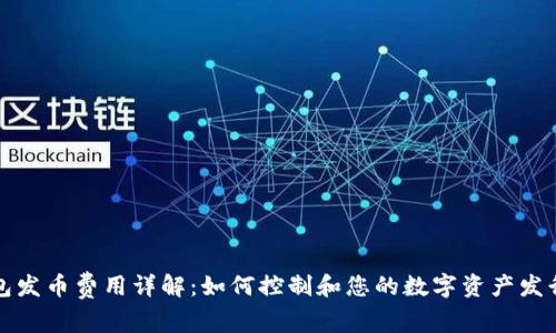 TP钱包发币费用详解：如何控制和您的数字资产发行成本