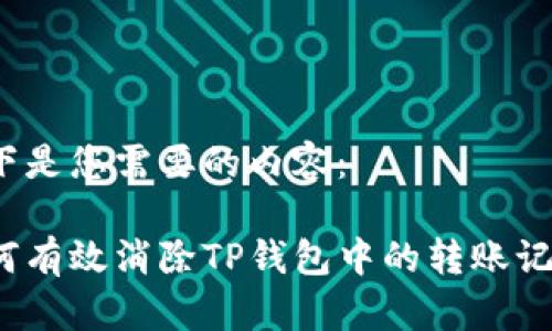 以下是您需要的内容：

如何有效消除TP钱包中的转账记录？