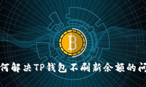 如何解决TP钱包不刷新余额的问题