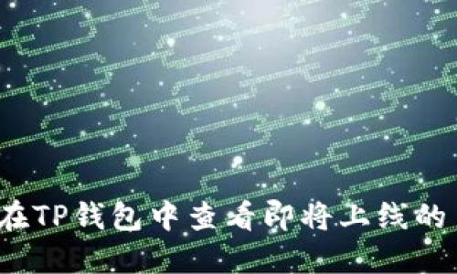 如何在TP钱包中查看即将上线的币种？