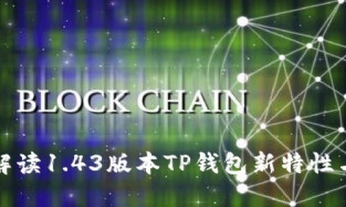 全面解读1.43版本TP钱包新特性与功能