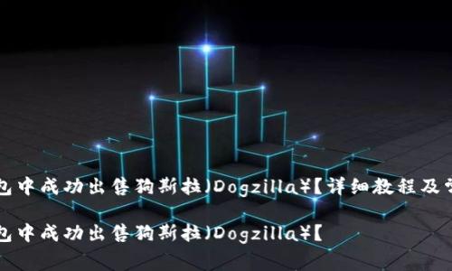 如何在TP钱包中成功出售狗斯拉（Dogzilla）？详细教程及常见问题解答

如何在TP钱包中成功出售狗斯拉（Dogzilla）？